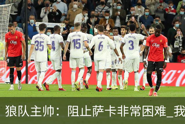 狼队主帅：阻止萨卡非常困难 我们没威胁到阿森纳