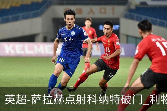 英超-萨拉赫点射科纳特破门 利物浦2-1狼队